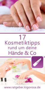 17 Kosmetiktipps rund um deine Hände und Füße